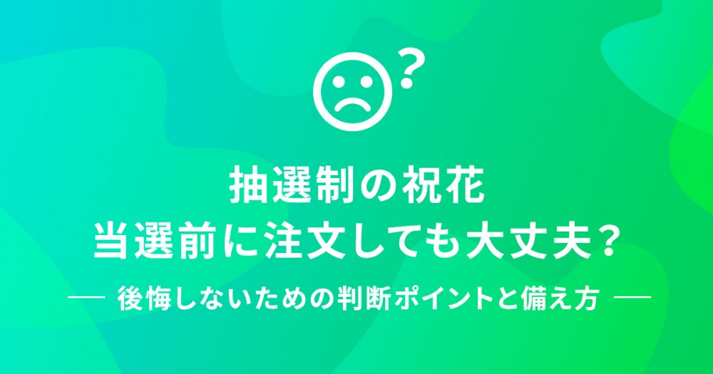 抽選制の祝花、当選前に注文しても大丈夫？ -後悔しないための判断ポイントと備え方-