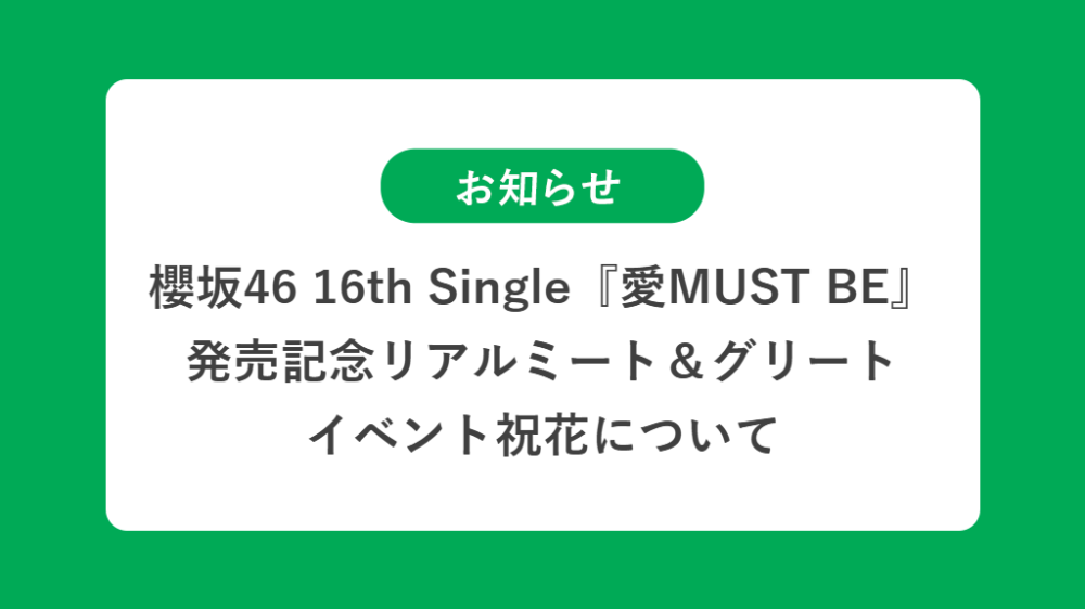 櫻坂46 16th Single『愛MUST BE』 発売記念リアルミート＆グリートの祝花（楽屋花・フラスタ/スタンド花）のお届けについて